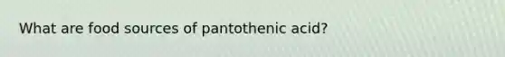 What are food sources of pantothenic acid?