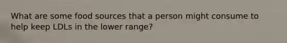 What are some food sources that a person might consume to help keep LDLs in the lower range?