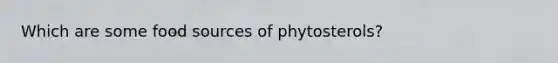 Which are some food sources of phytosterols?