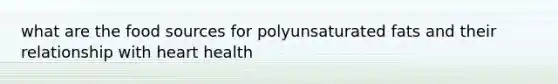 what are the food sources for polyunsaturated fats and their relationship with heart health