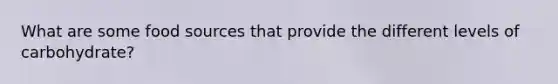 What are some food sources that provide the different levels of carbohydrate?