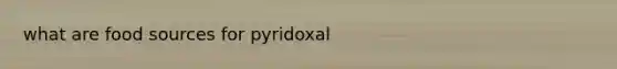 what are food sources for pyridoxal