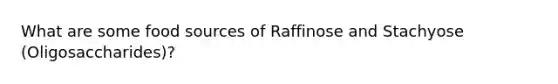 What are some food sources of Raffinose and Stachyose (Oligosaccharides)?