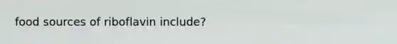 food sources of riboflavin include?