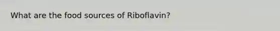 What are the food sources of Riboflavin?