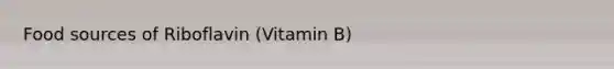 Food sources of Riboflavin (Vitamin B)