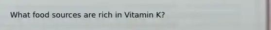 What food sources are rich in Vitamin K?