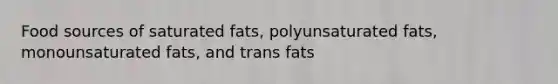 Food sources of saturated fats, polyunsaturated fats, monounsaturated fats, and trans fats