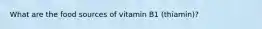 What are the food sources of vitamin B1 (thiamin)?