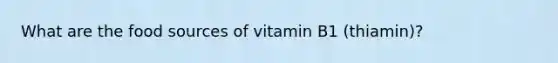 What are the food sources of vitamin B1 (thiamin)?