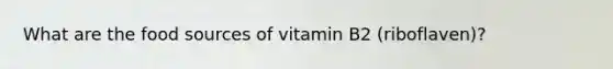 What are the food sources of vitamin B2 (riboflaven)?