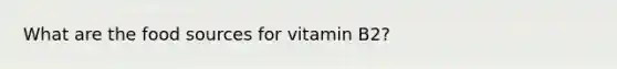 What are the food sources for vitamin B2?