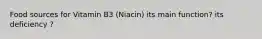 Food sources for Vitamin B3 (Niacin) its main function? its deficiency ?