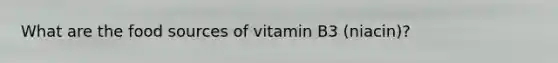 What are the food sources of vitamin B3 (niacin)?