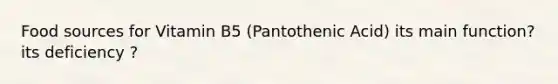 Food sources for Vitamin B5 (Pantothenic Acid) its main function? its deficiency ?