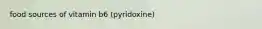 food sources of vitamin b6 (pyridoxine)