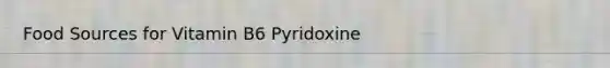 Food Sources for Vitamin B6 Pyridoxine