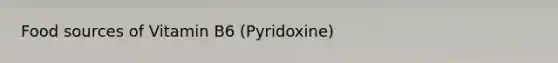 Food sources of Vitamin B6 (Pyridoxine)