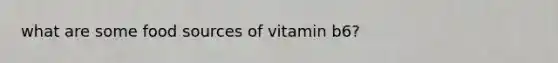 what are some food sources of vitamin b6?