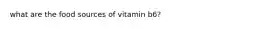 what are the food sources of vitamin b6?