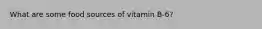 What are some food sources of vitamin B-6?