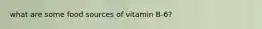 what are some food sources of vitamin B-6?