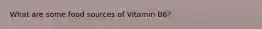 What are some food sources of Vitamin B6?