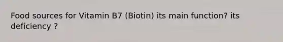 Food sources for Vitamin B7 (Biotin) its main function? its deficiency ?