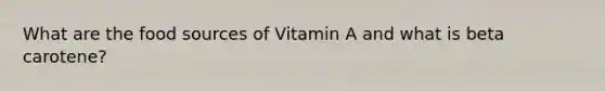 What are the food sources of Vitamin A and what is beta carotene?