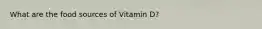 What are the food sources of Vitamin D?