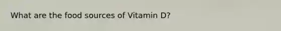 What are the food sources of Vitamin D?