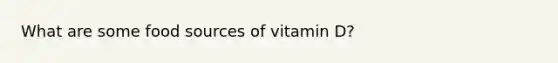 What are some food sources of vitamin D?