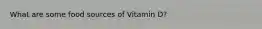 What are some food sources of Vitamin D?