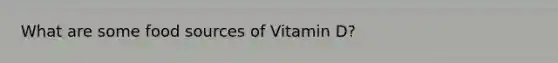 What are some food sources of Vitamin D?