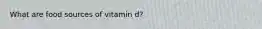 What are food sources of vitamin d?