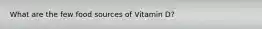 What are the few food sources of Vitamin D?