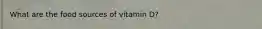 What are the food sources of vitamin D?