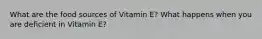 What are the food sources of Vitamin E? What happens when you are deficient in Vitamin E?