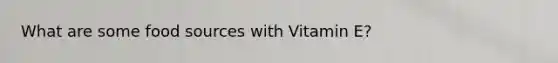 What are some food sources with Vitamin E?