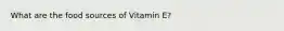 What are the food sources of Vitamin E?