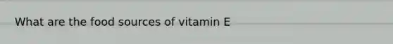 What are the food sources of vitamin E