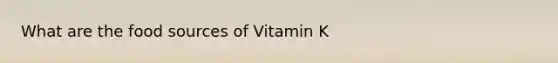 What are the food sources of Vitamin K