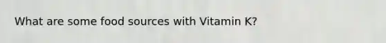 What are some food sources with Vitamin K?