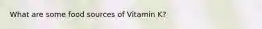 What are some food sources of Vitamin K?