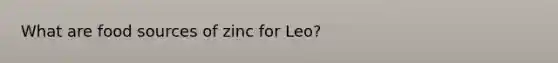 What are food sources of zinc for Leo?