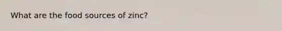 What are the food sources of zinc?