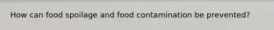 How can food spoilage and food contamination be prevented?