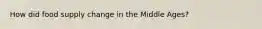 How did food supply change in the Middle Ages?