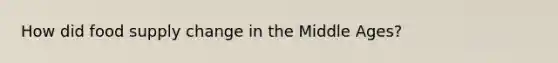 How did food supply change in the Middle Ages?