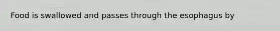 Food is swallowed and passes through <a href='https://www.questionai.com/knowledge/kSjVhaa9qF-the-esophagus' class='anchor-knowledge'>the esophagus</a> by